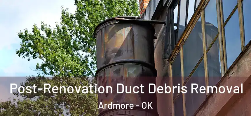  Post-Renovation Duct Debris Removal Ardmore - OK